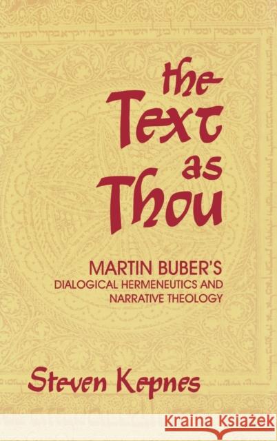 The Text as Thou: Martin Buber's Dialogical Hermeneutics and Narrative Theology Steven Kepnes 9780253331274 Indiana University Press
