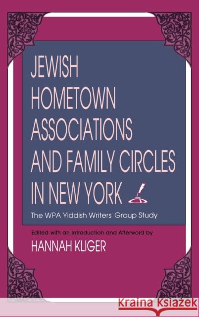Jewish Hometown Associations and Family Circles in New York: The Wpa Yiddish Writers' Group Study Kliger, Hannah 9780253331281 Indiana University Press