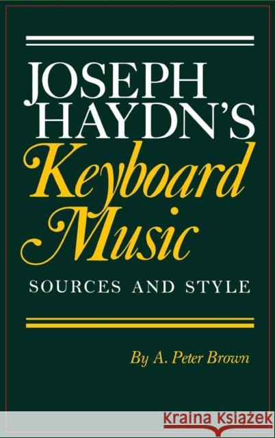 Joseph Haydn's Keyboard Music: Sources and Style A. Peter Brown 9780253331823 Indiana University Press