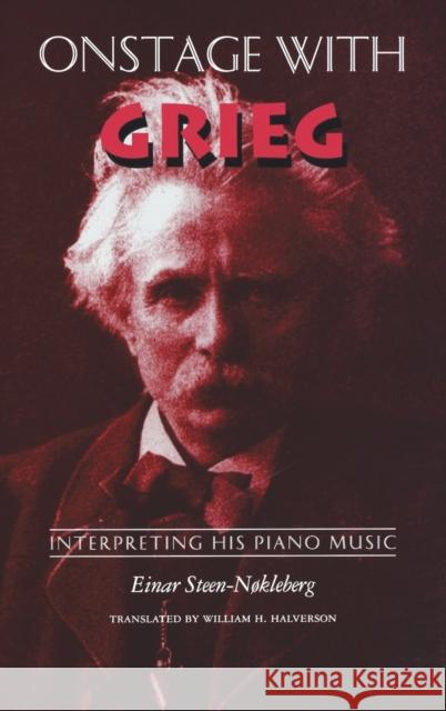 Onstage with Grieg: Interpreting His Piano Music Einar Steen-Nkleberg William H. Halverson 9780253332486 Indiana University Press