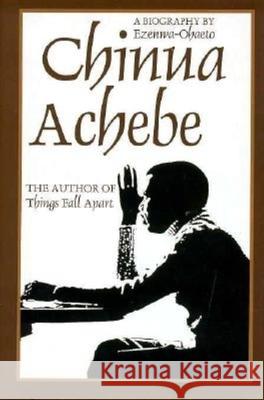 Chinua Achebe: A Biography Ezenwa Ohaeto Ezenwa-Ohaeto                            Ezenwa-Ohaeto 9780253333421 Indiana University Press