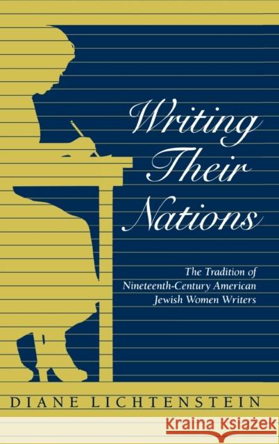 Writing Their Nations: The Tradition of Nineteenth-Century American Jewish Women Writers Lichtenstein, Diane 9780253333469 Indiana University Press