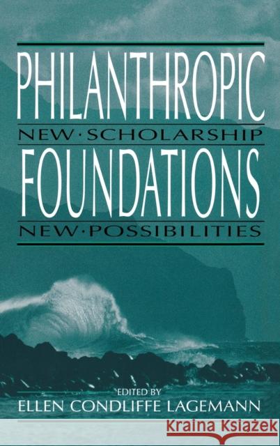 Philanthropic Foundations: New Scholarship, New Possibilities Lagemann, Ellen Condliffe 9780253335005 Indiana University Press