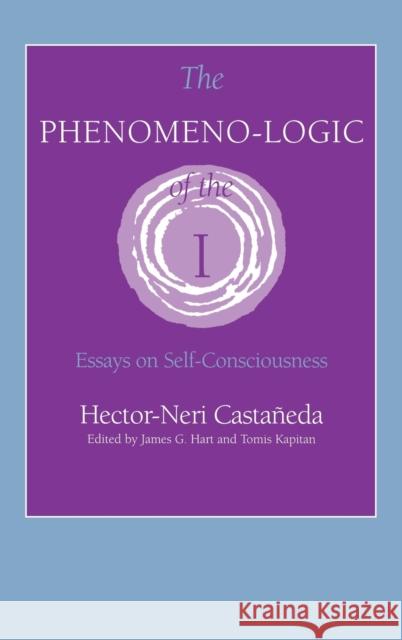 Phenomeno-Logic of the I: Essays on Self-Consciousness Hector-Neri Castaneda James G. Hart Tomis Kapitan 9780253335067 Indiana University Press