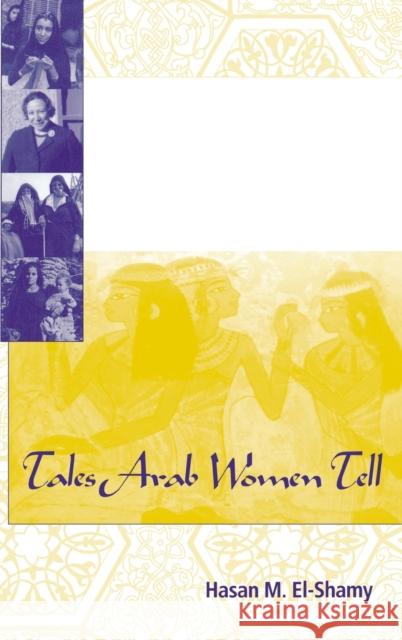 Tales Arab Women Tell: And the Behavioral Patterns They Portray Hasan M. El-Shamy 9780253335296 Indiana University Press