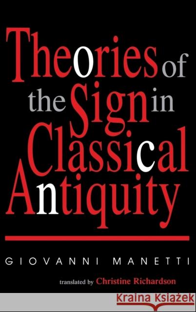 Theories of the Sign in Classical Antiquity Giovanni Manetti Christine Richardson 9780253336842