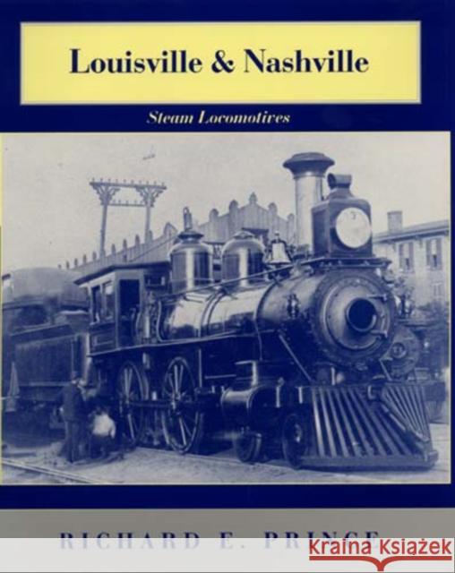Louisville & Nashville Steam Locomotives, 1968 Revised Edition Richard E. Prince 9780253337641 Indiana University Press