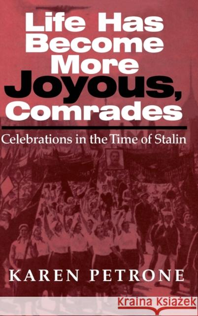 Life Has Become More Joyous, Comrades: Celebrations in the Time of Stalin Petrone, Karen 9780253337689 Indiana University Press