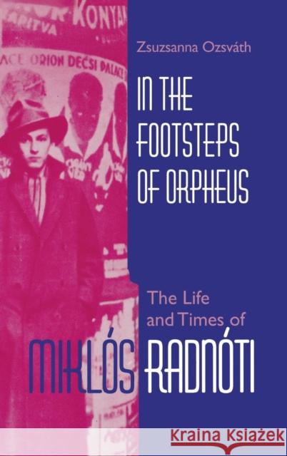 In the Footsteps of Orpheus: The Life and Times of Miklós Radnóti Ozsváth, Zsuzsanna 9780253338013 Indiana University Press