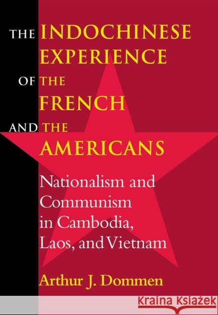 The Indochinese Experience of the French and the Americans: Nationalism and Communism in Cambodia, Laos, and Vietnam Dommen, Arthur J. 9780253338549 Indiana University Press