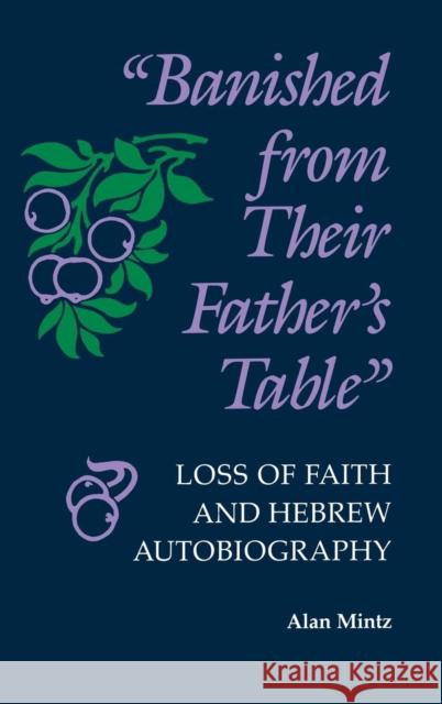 Banished from Their Father's Table: Loss of Faith and Hebrew Autobiography Mintz, Alan 9780253338570 Indiana University Press