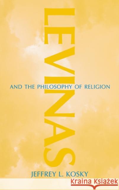 Levinas and the Philosophy of Religion Jeffrey L. Kosky 9780253339256 Indiana University Press