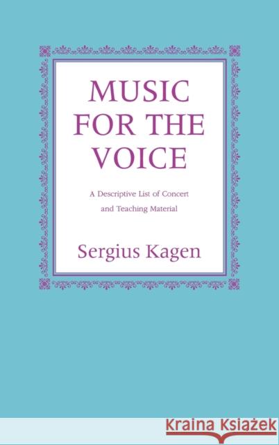 Music for the Voice, Revised Edition: A Descriptive List of Concert and Teaching Material Kagen, Serguis 9780253339553 Indiana University Press