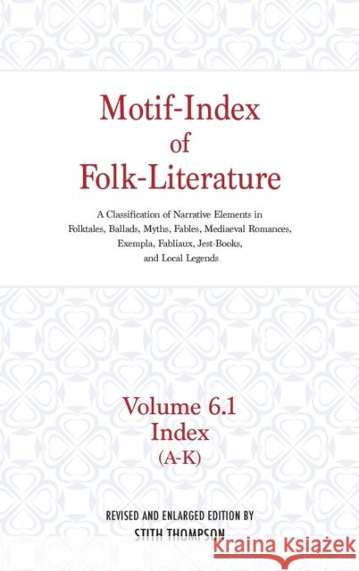 Motif-Index of Folk-Literature; Volume 6.1 Index (A-K): A Classification of Narrative Elements in Folktales, Ballads, Myths, Fables, Mediaeval Romance Stith Thompson Stith Thompson 9780253340894 Indiana University Press