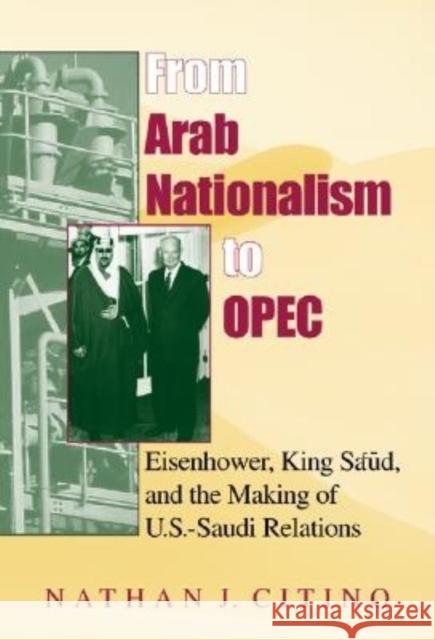 From Arab Nationalism to Opec, Second Edition: Eisenhower, King Sa'ud, and the Making of U.S.-Saudi Relations Citino, Nathan J. 9780253340955