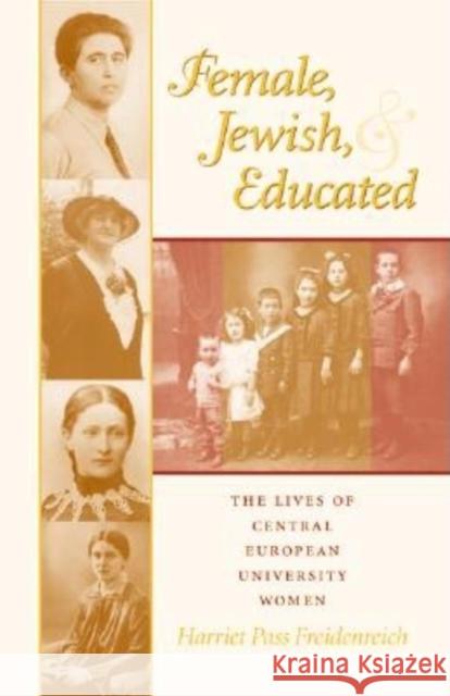 Female, Jewish, and Educated: The Lives of Central European University Women Harriet Pass Freidenreich Paula E. Hyman Deborah Dash Moore 9780253340993 Indiana University Press