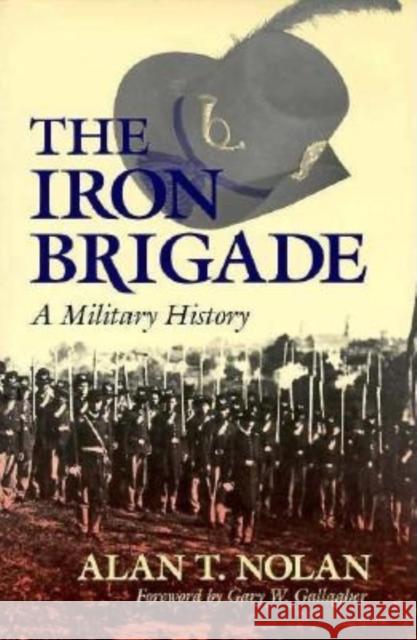 The Iron Brigade: A Military History Nolan, Alan T. 9780253341020 Indiana University Press