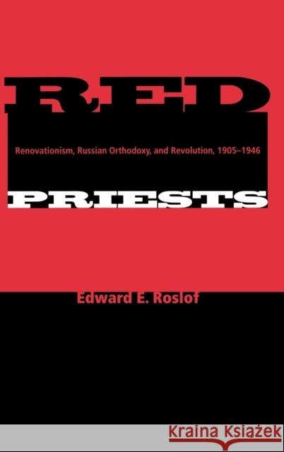 Red Priests: Renovationism, Russian Orthodoxy, and Revolution, 1905-1946 Edward E. Roslof 9780253341280 Indiana University Press