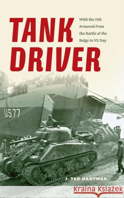 Tank Driver: With the 11th Armored from the Battle of the Bulge to Ve Day Hartman, J. Ted 9780253342119 Indiana University Press