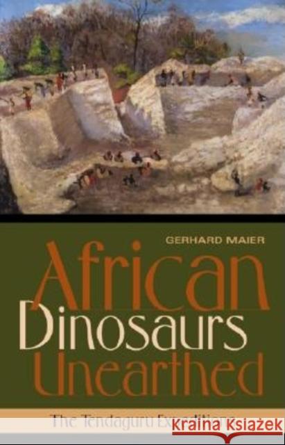 African Dinosaurs Unearthed: The Tendaguru Expeditions Maier, Gerhard 9780253342140 Indiana University Press