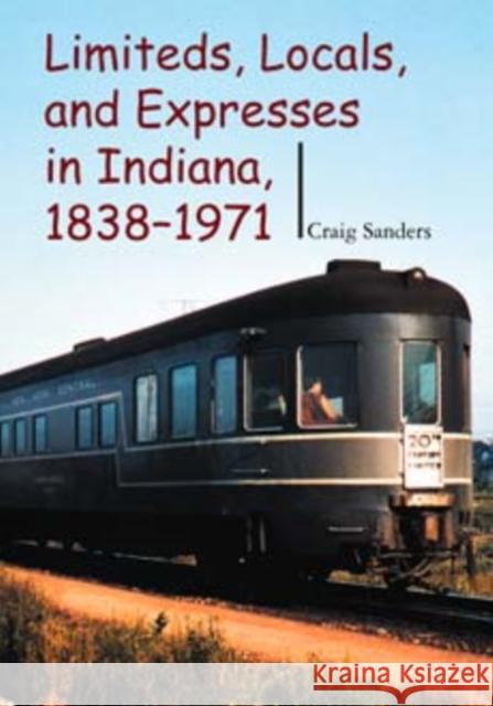 Limiteds, Locals, and Expresses in Indiana, 1838-1971 Craig Sanders George M. Smerk C. Sanders 9780253342164 Indiana University Press