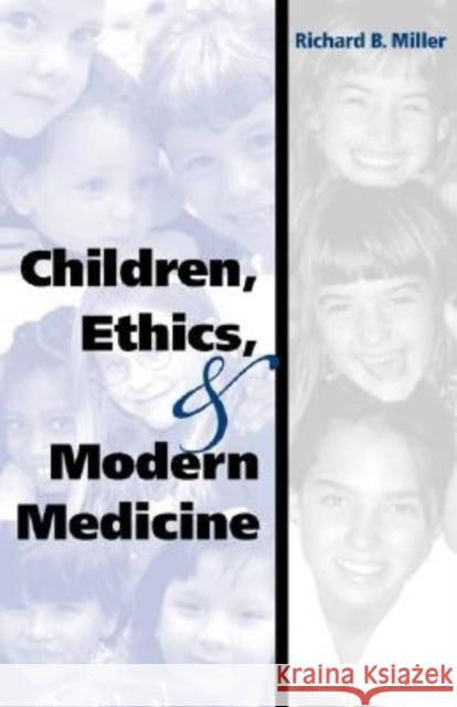 Children, Ethics, and Modern Medicine Richard B. Miller David H. Smith Robert M. Veatch 9780253342225 Indiana University Press