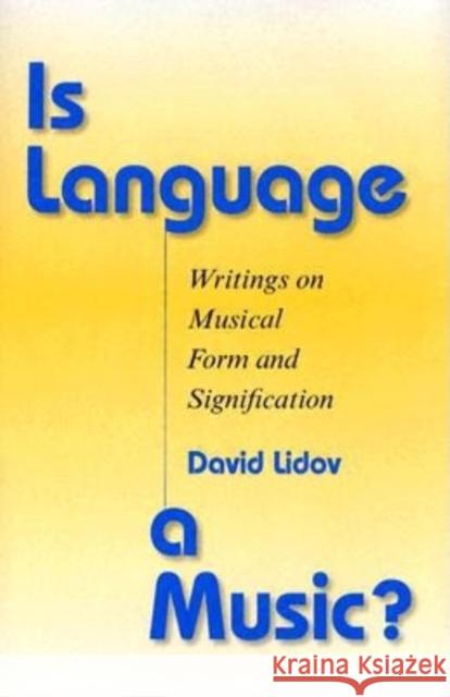 Is Language a Music?: Writings on Musical Form and Signification David Lidov 9780253343833 Indiana University Press