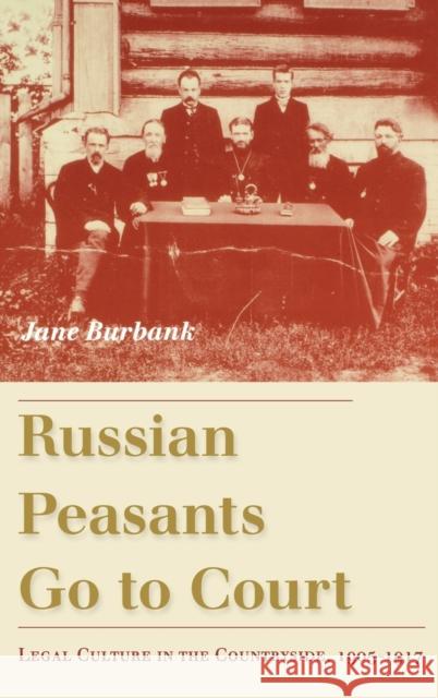 Russian Peasants Go to Court: Legal Culture in the Countryside, 1905-1917 Jane Burbank 9780253344267
