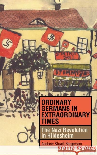 Ordinary Germans in Extraordinary Times: The Nazi Revolution in Hildesheim Bergerson, Andrew Stuart 9780253344656