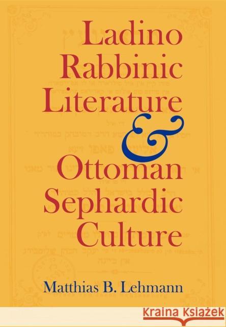 Ladino Rabbinic Literature and Ottoman Sephardic Culture Matthias B. Lehmann 9780253346308 Indiana University Press