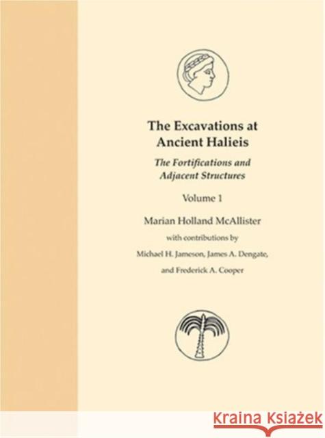 The Excavations at Ancient Halieis, Vol. 1: The Fortifications and Adjacent Structures Marian Holland McAllister Christina Dengate 9780253347107 Indiana University Press