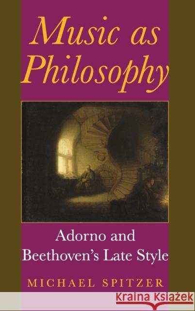 Music as Philosophy: Adorno and Beethoven's Late Style Spitzer, Michael 9780253347244 Indiana University Press