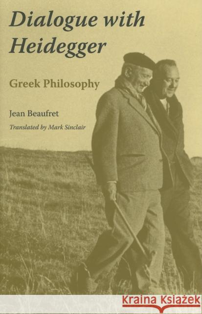 Dialogue with Heidegger: Greek Philosophy Jean Beaufret Mark Sinclair 9780253347305 Indiana University Press