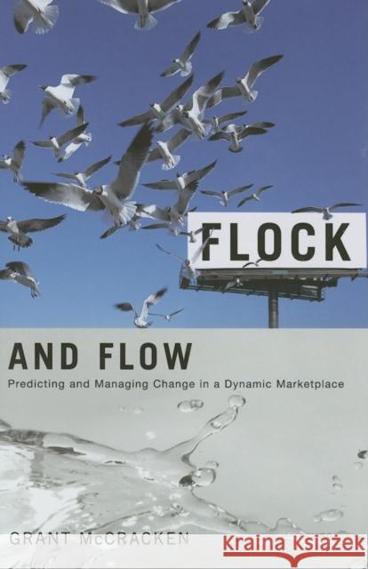 Flock and Flow: Predicting and Managing Change in a Dynamic Marketplace Grant David McCracken 9780253347596 
