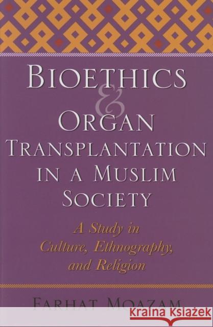 Bioethics and Organ Transplantation in a Muslim Society: A Study in Culture, Ethnography, and Religion Moazam, Farhat 9780253347824 Indiana University Press