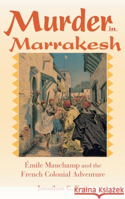 Murder in Marrakesh: Émile Mauchamp and the French Colonial Adventure Katz, Jonathan G. 9780253348159