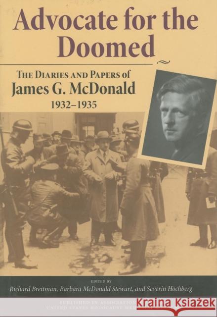 Advocate for the Doomed: The Diaries and Papers of James G. McDonald, 1932-1935 James G. McDonald Richard Breitman Barbara McDonald Stewart 9780253348623 Indiana University Press