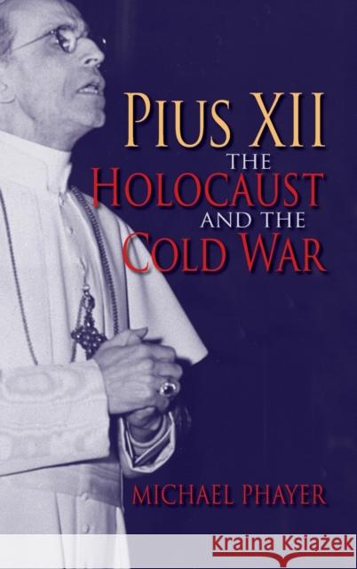 Pius XII, the Holocaust, and the Cold War Michael Phayer 9780253349309 Indiana University Press