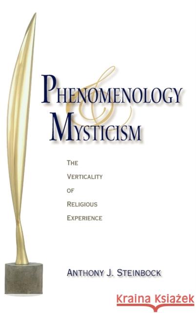 Phenomenology and Mysticism: The Verticality of Religious Experience Anthony J. Steinbock 9780253349347 