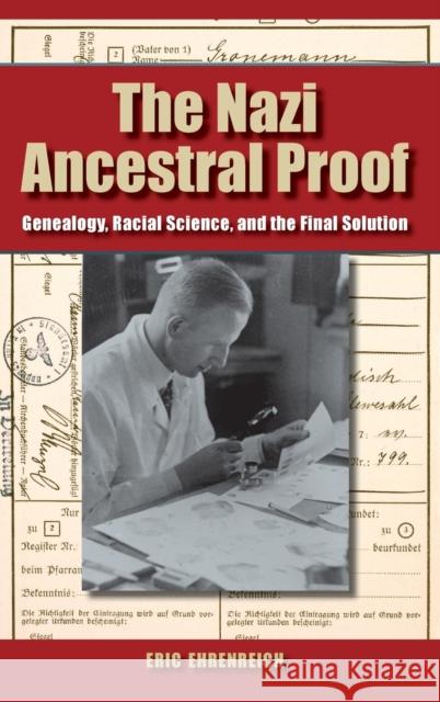 The Nazi Ancestral Proof: Genealogy, Racial Science, and the Final Solution Ehrenreich, Eric 9780253349453 Indiana University Press