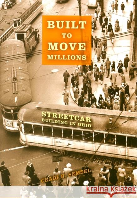 Built to Move Millions: Streetcar Building in Ohio Semsel, Craig R. 9780253349859 Indiana University Press