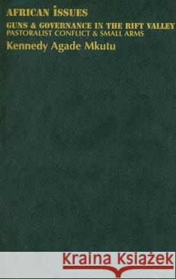 Guns & Governance in the Rift Valley: Pastoralist Conflict & Small Arms Kennedy Agade Mkutu 9780253352255 Not Avail