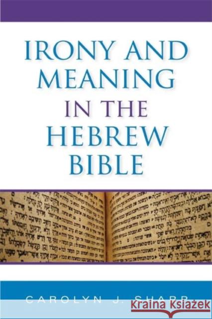 Irony and Meaning in the Hebrew Bible Carolyn J. Sharp 9780253352446