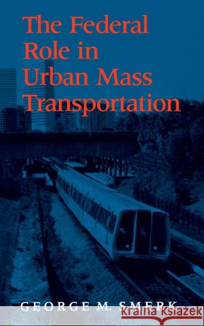 The Federal Role in Urban Mass Transportation George M. Smerk 9780253352835 Indiana University Press