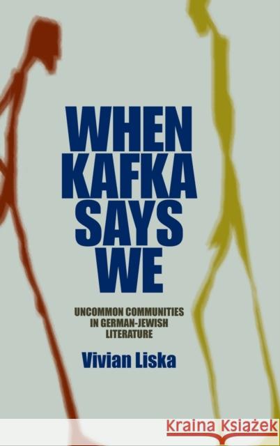When Kafka Says We: Uncommon Communities in German-Jewish Literature Vivian Liska 9780253353085 Indiana University Press