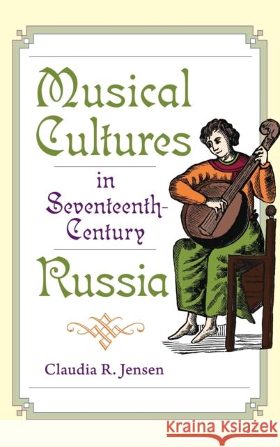 Musical Cultures in Seventeenth-Century Russia Claudia R. Jensen 9780253353542 Indiana University Press