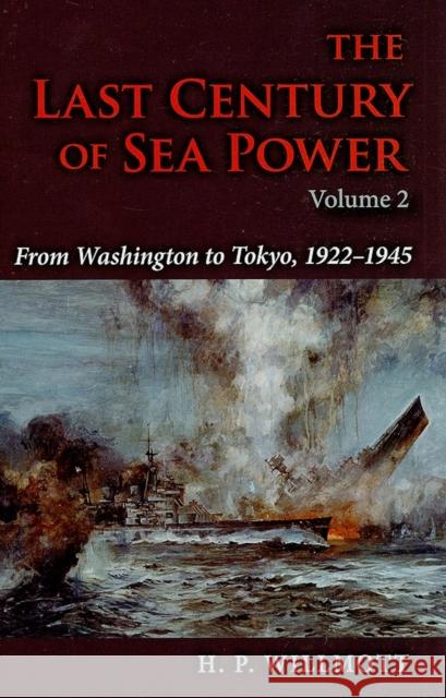 The Last Century of Sea Power, Volume 2: From Washington to Tokyo, 1922a 1945 Willmott, H. P. 9780253353597 Indiana University Press