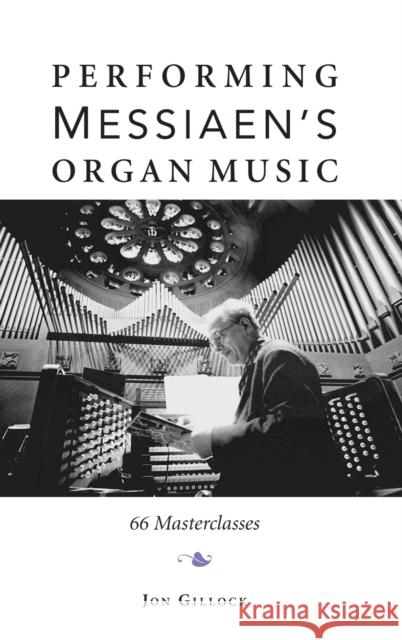 Performing Messiaen's Organ Music: 66 Masterclasses Gillock, Jon 9780253353733 Indiana University Press