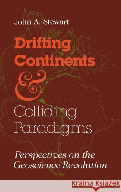 Drifting Continents and Colliding Paradigms: Perspectives on the Geoscience Revolution Stewart, John A. 9780253354051