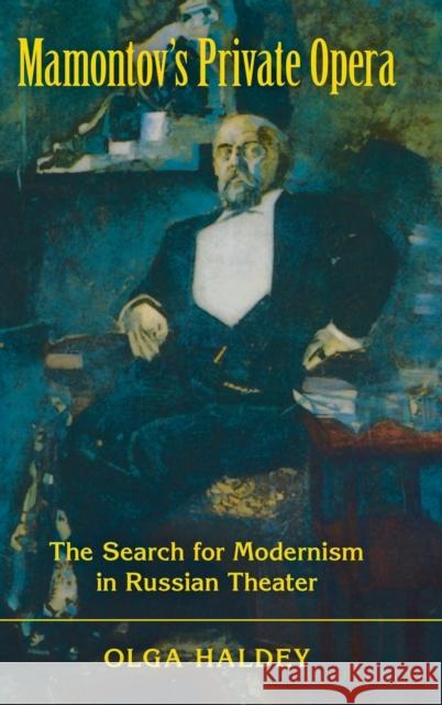 Mamontov's Private Opera: The Search for Modernism in Russian Theater Haldey, Olga 9780253354686 Indiana University Press